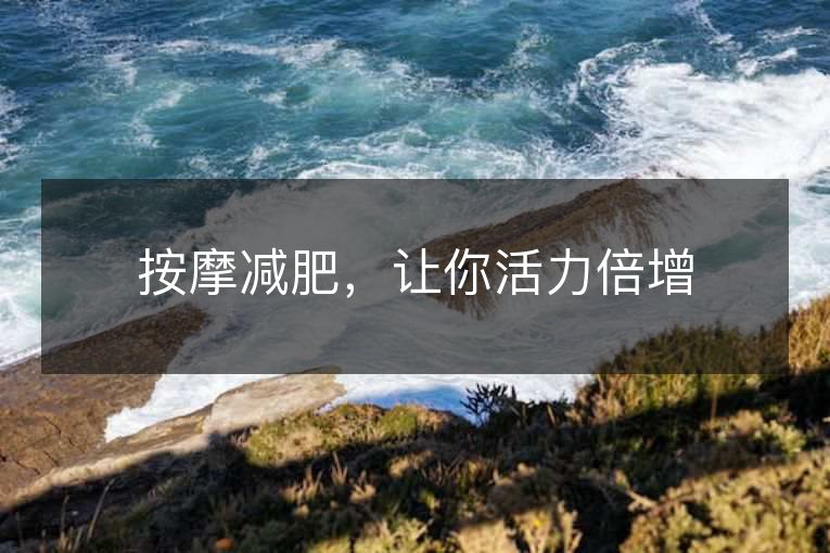 按摩减肥,让你活力倍增 按摩减肥,让你活力倍增