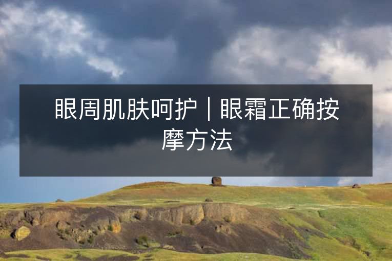 眼周肌肤呵护 | 眼霜正确按摩方法